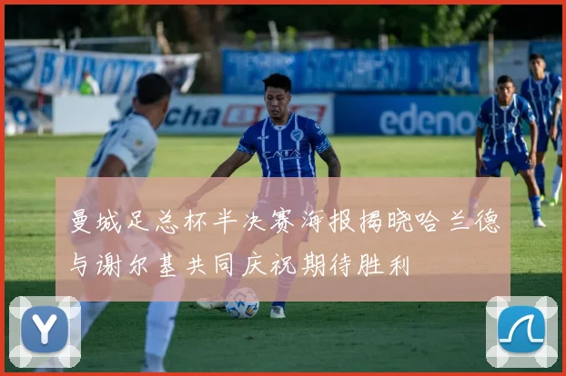曼城足总杯半决赛海报揭晓哈兰德与谢尔基共同庆祝期待胜利