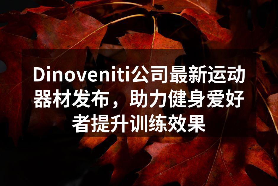 Dinoveniti新款运动器材展示